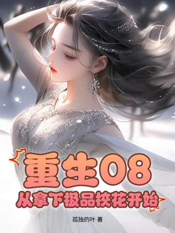 重生08：从拿下极品校花开始重生08：从拿下极品校花开始